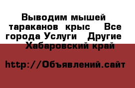 Выводим мышей ,тараканов, крыс. - Все города Услуги » Другие   . Хабаровский край